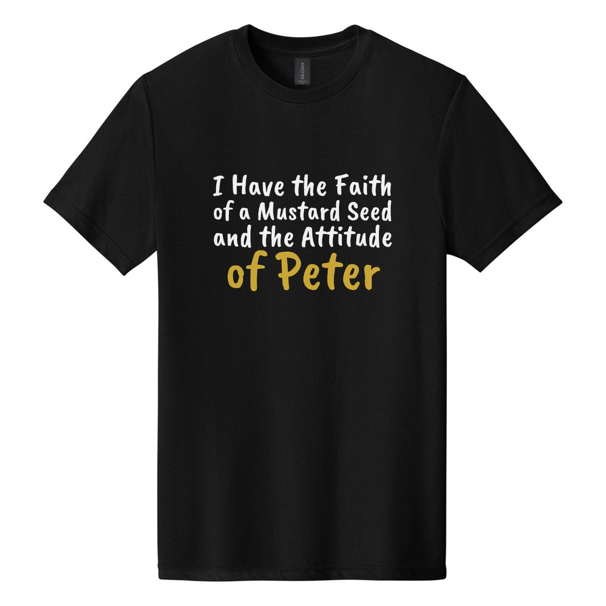 I Have the Faith of a Mustard Seed and the Attitude of Peter tee in Pitch Black, Caveat Brush font, White + Metallic Gold ink