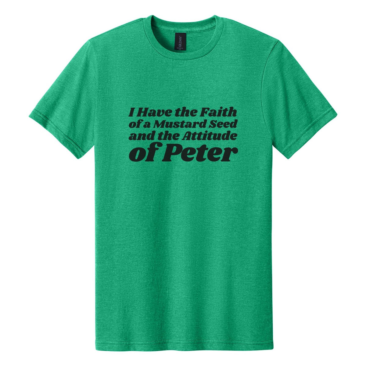 I Have the Faith of a Mustard Seed and the Attitude of Peter tee in Kelly Mist, Shrikhand font, Black ink