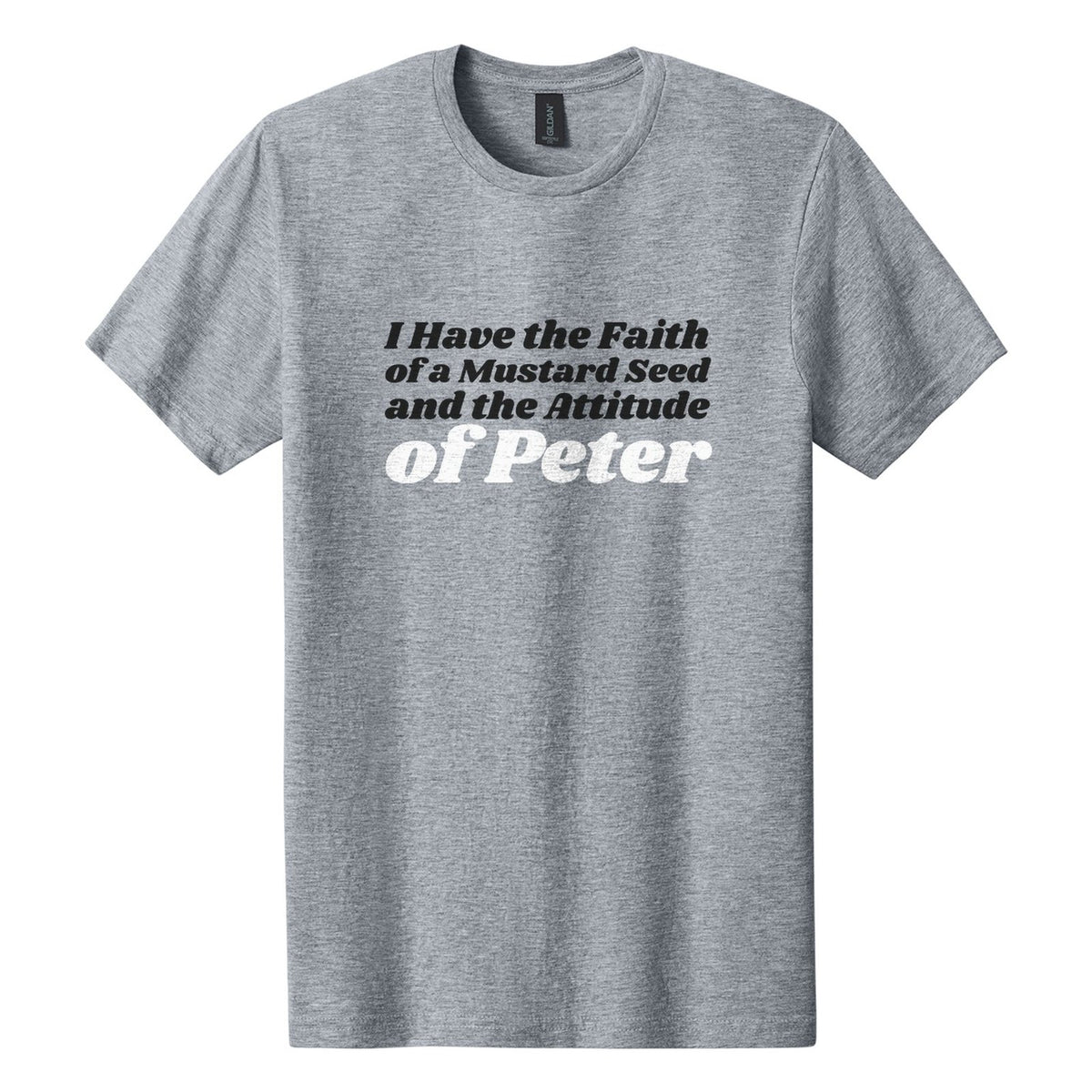 I Have the Faith of a Mustard Seed and the Attitude of Peter tee in Ring Spun Sport Grey, Shrikhand font, Black + White ink