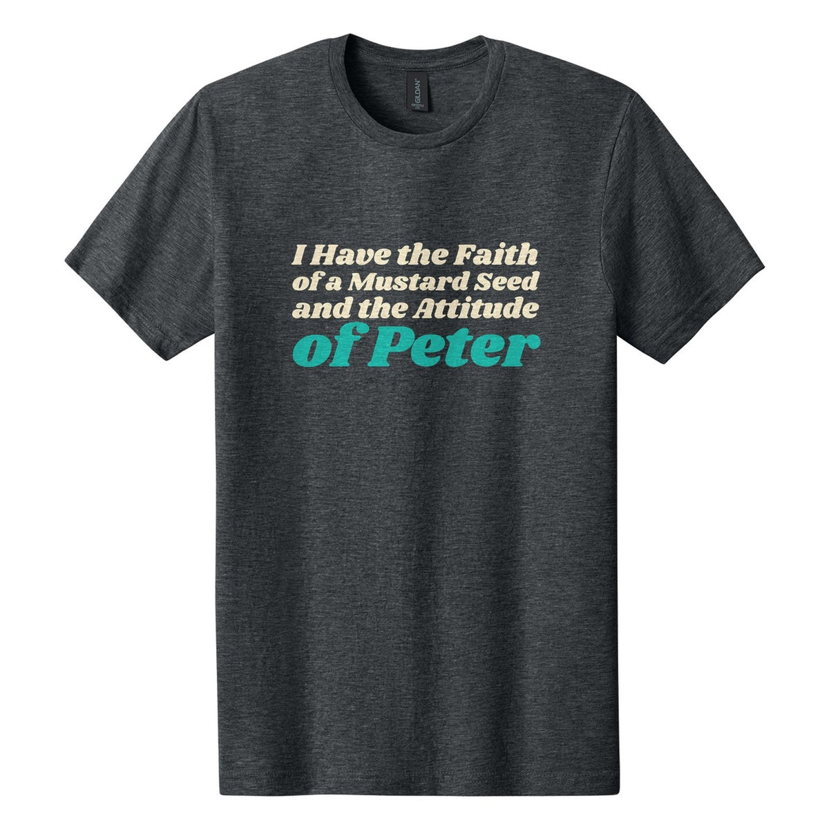 I Have the Faith of a Mustard Seed and the Attitude of Peter tee in Dark Heather, Shrikhand font, Cream + Teal ink