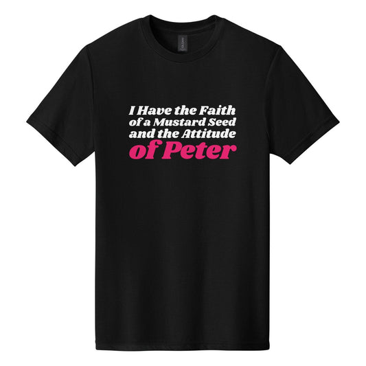 I Have the Faith of a Mustard Seed and the Attitude of Peter tee in Pitch Black, Shrikhand font, White + Hot Pink ink
