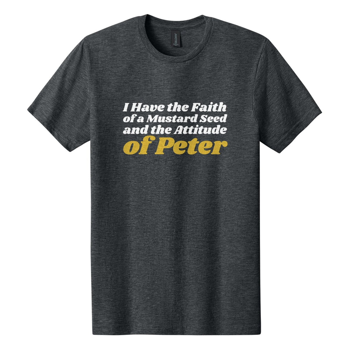 I Have the Faith of a Mustard Seed and the Attitude of Peter tee in Dark Heather, Shrikhand font, White + Metallic Gold ink
