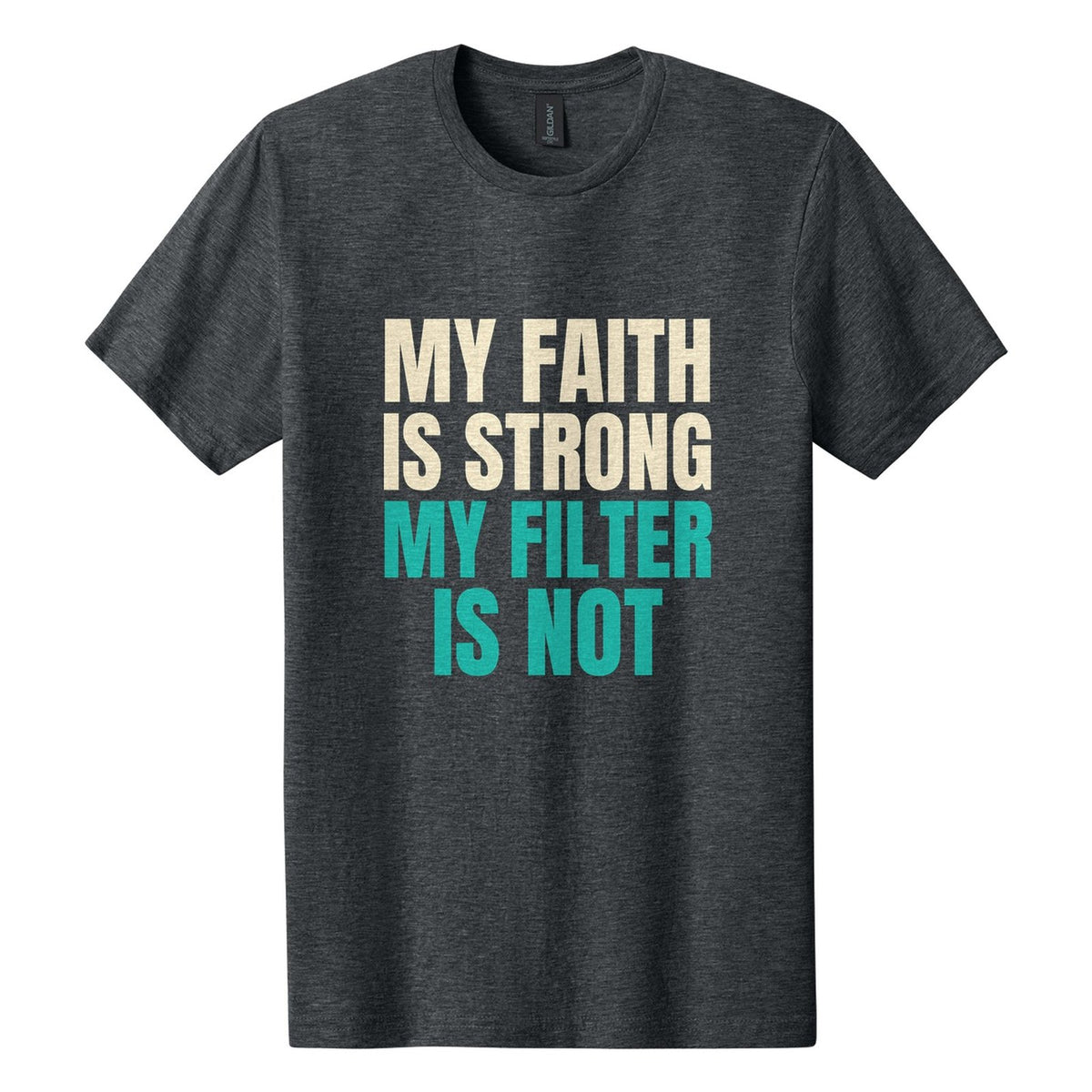 My Faith Is Strong. My Filter Is Not tee in Dark Heather, Anton font, Cream + Teal ink