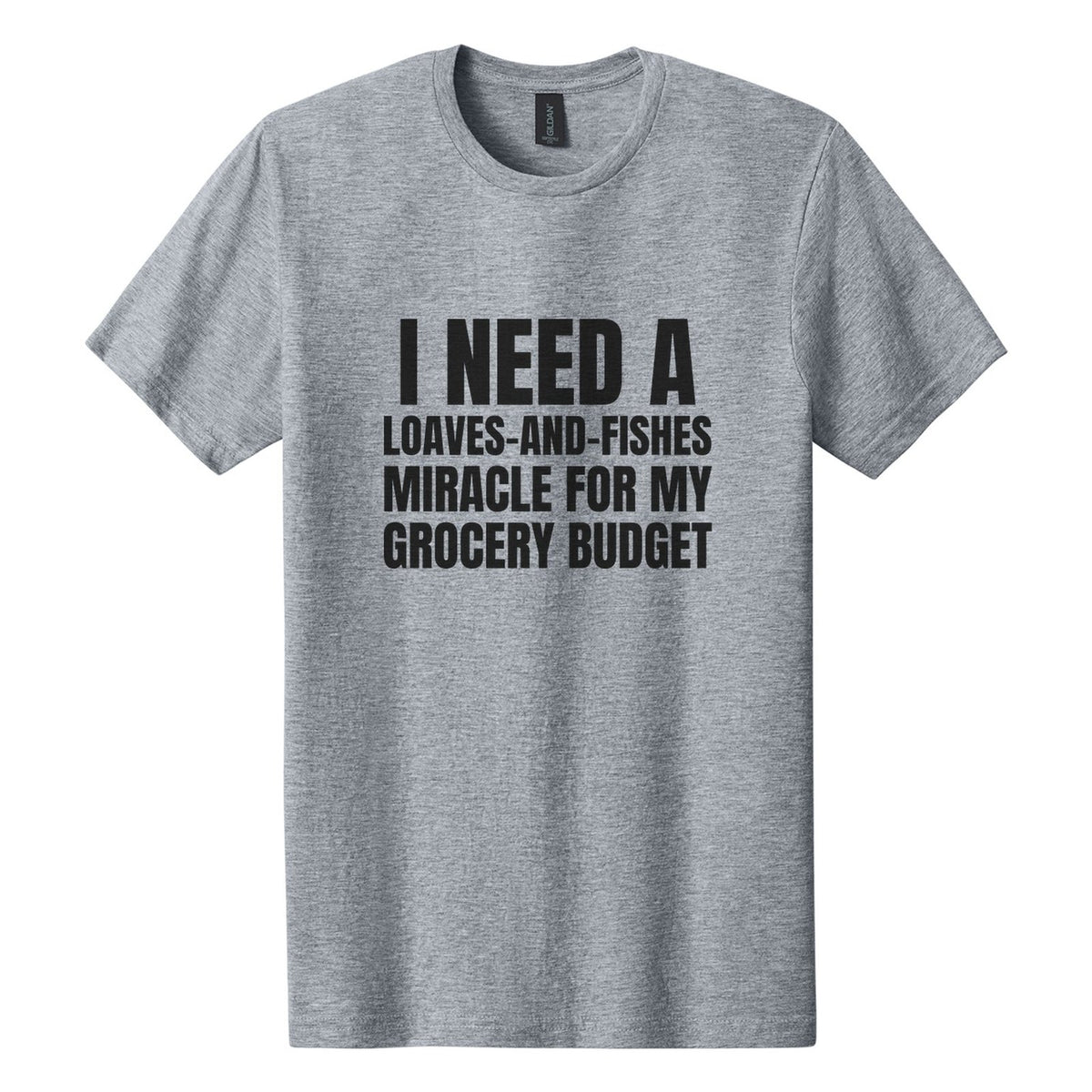 I Need a Loaves-and-Fishes Miracle for My Grocery Budget tee in Ring Spun Sport Grey, Anton font, Black ink