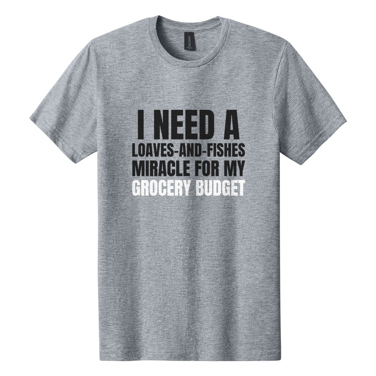 I Need a Loaves-and-Fishes Miracle for My Grocery Budget tee in Ring Spun Sport Grey, Anton font, Black + White ink