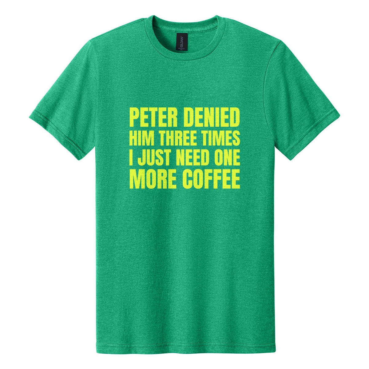 Peter Denied Him Three Times. I Just Need One More Coffee tee in Kelly Mist, Anton font, Neon Yellow ink