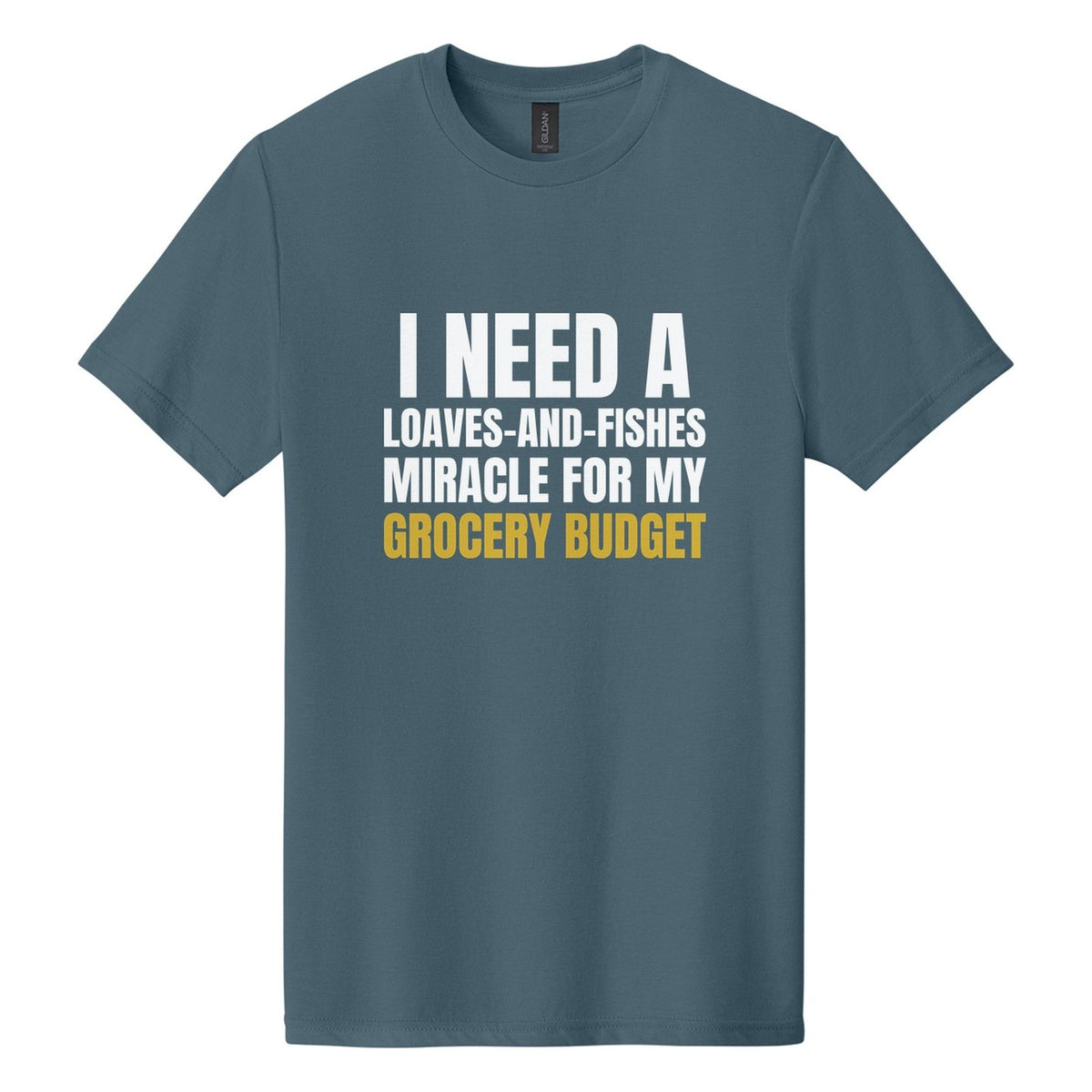 I Need a Loaves-and-Fishes Miracle for My Grocery Budget tee in Steel Blue, Anton font, White + Metallic Gold ink