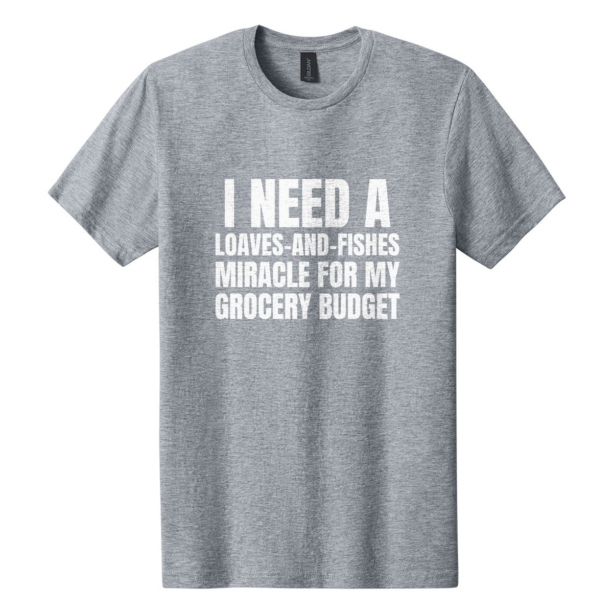 I Need a Loaves-and-Fishes Miracle for My Grocery Budget tee in Ring Spun Sport Grey, Anton font, White ink