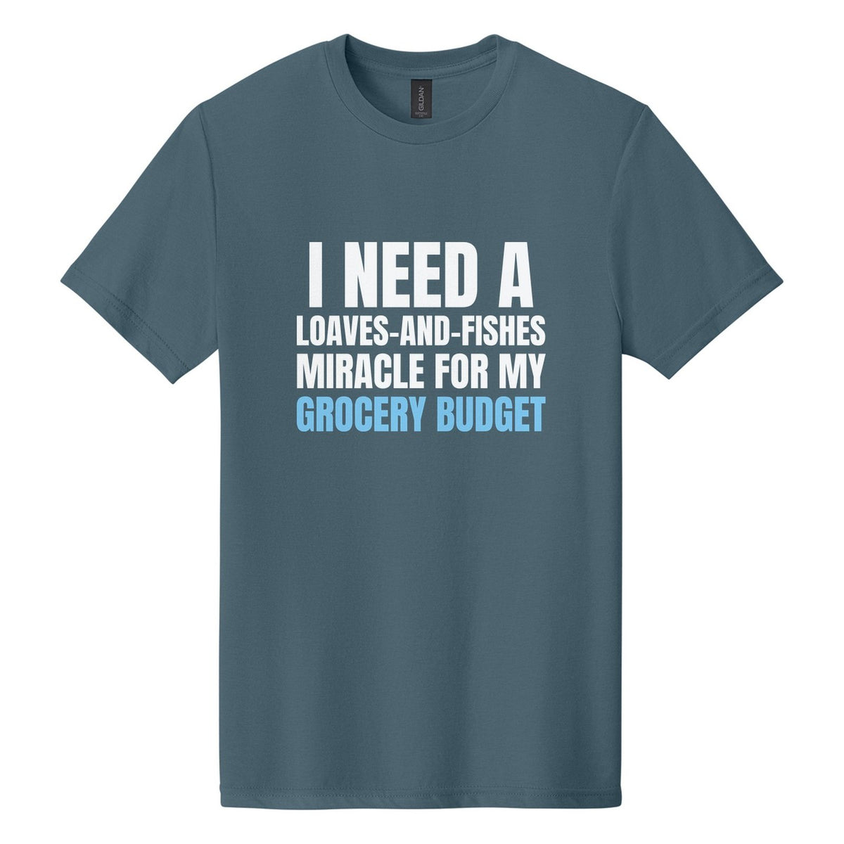 I Need a Loaves-and-Fishes Miracle for My Grocery Budget tee in Steel Blue, Anton font, White + Sky Blue ink