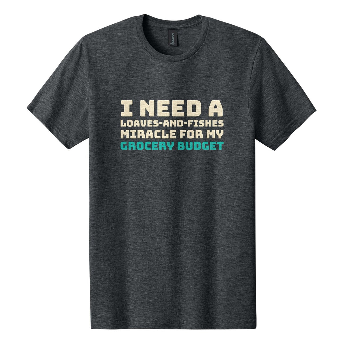 I Need a Loaves-and-Fishes Miracle for My Grocery Budget tee in Dark Heather, Bungee font, Cream + Teal ink
