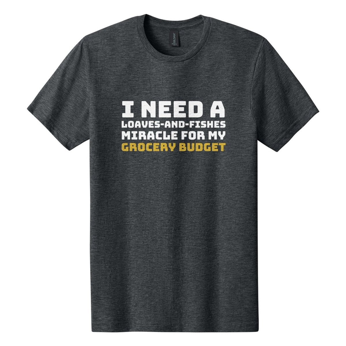I Need a Loaves-and-Fishes Miracle for My Grocery Budget tee in Dark Heather, Bungee font, White + Metallic Gold ink