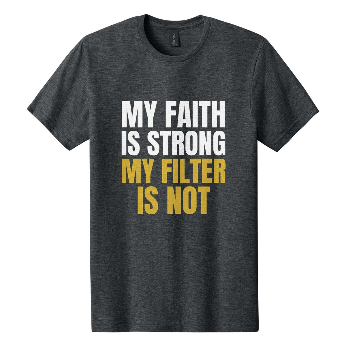My Faith Is Strong. My Filter Is Not tee in Dark Heather, Anton font, White + Metallic Gold ink