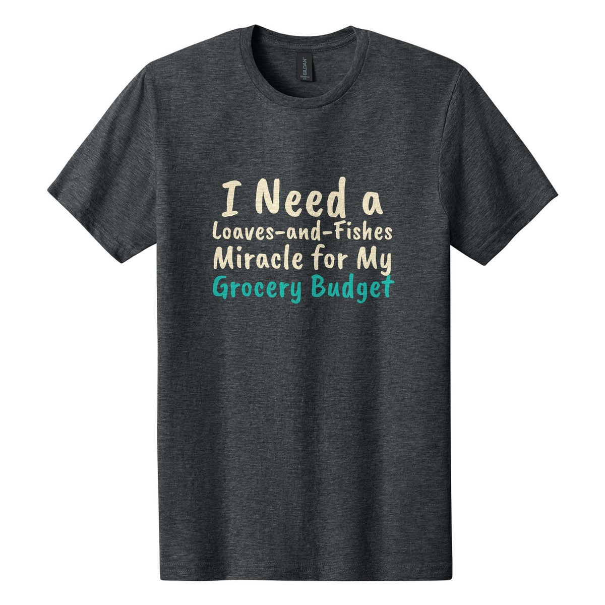 I Need a Loaves-and-Fishes Miracle for My Grocery Budget tee in Dark Heather, Caveat Brush font, Cream + Teal ink