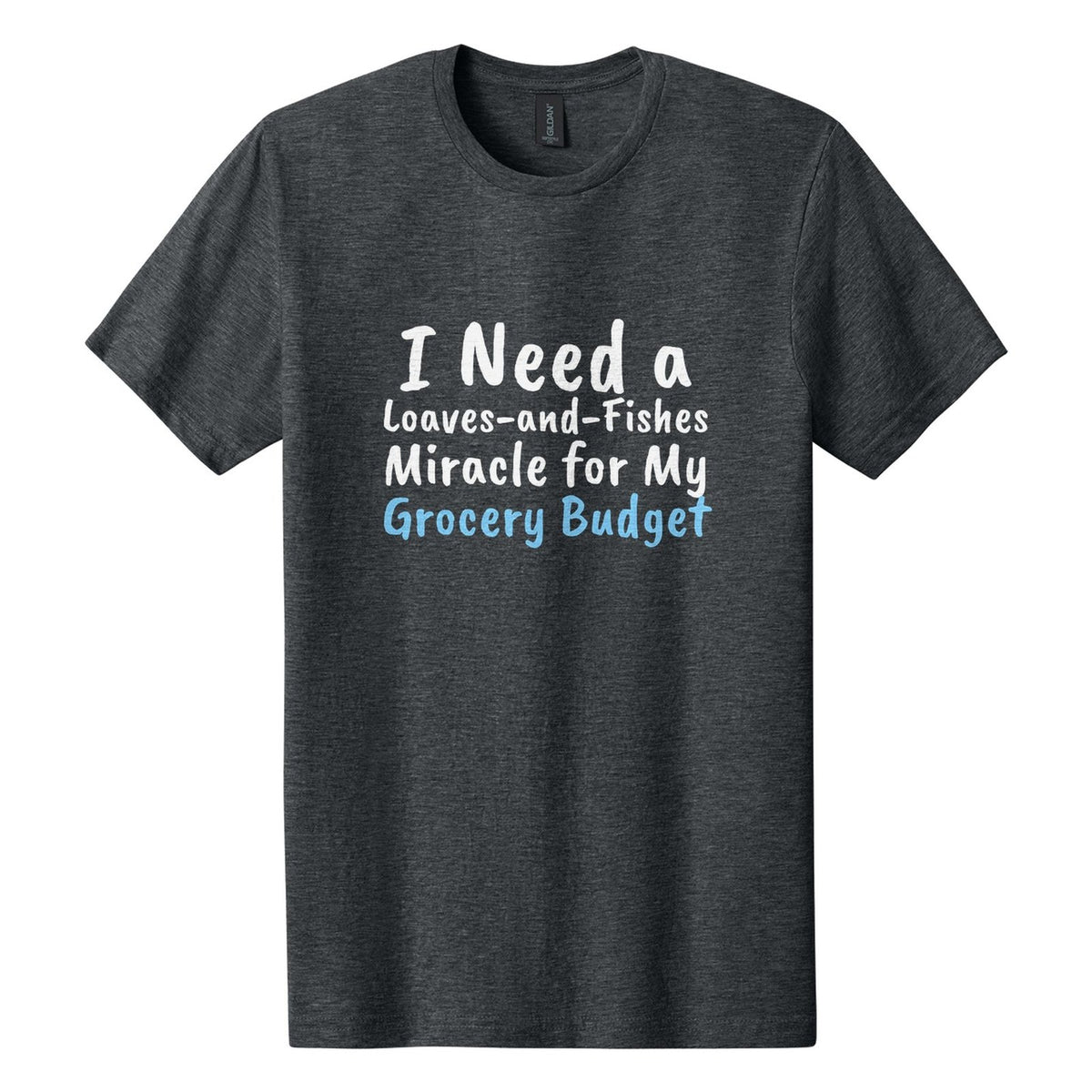 I Need a Loaves-and-Fishes Miracle for My Grocery Budget tee in Dark Heather, Caveat Brush font, White + Sky Blue ink
