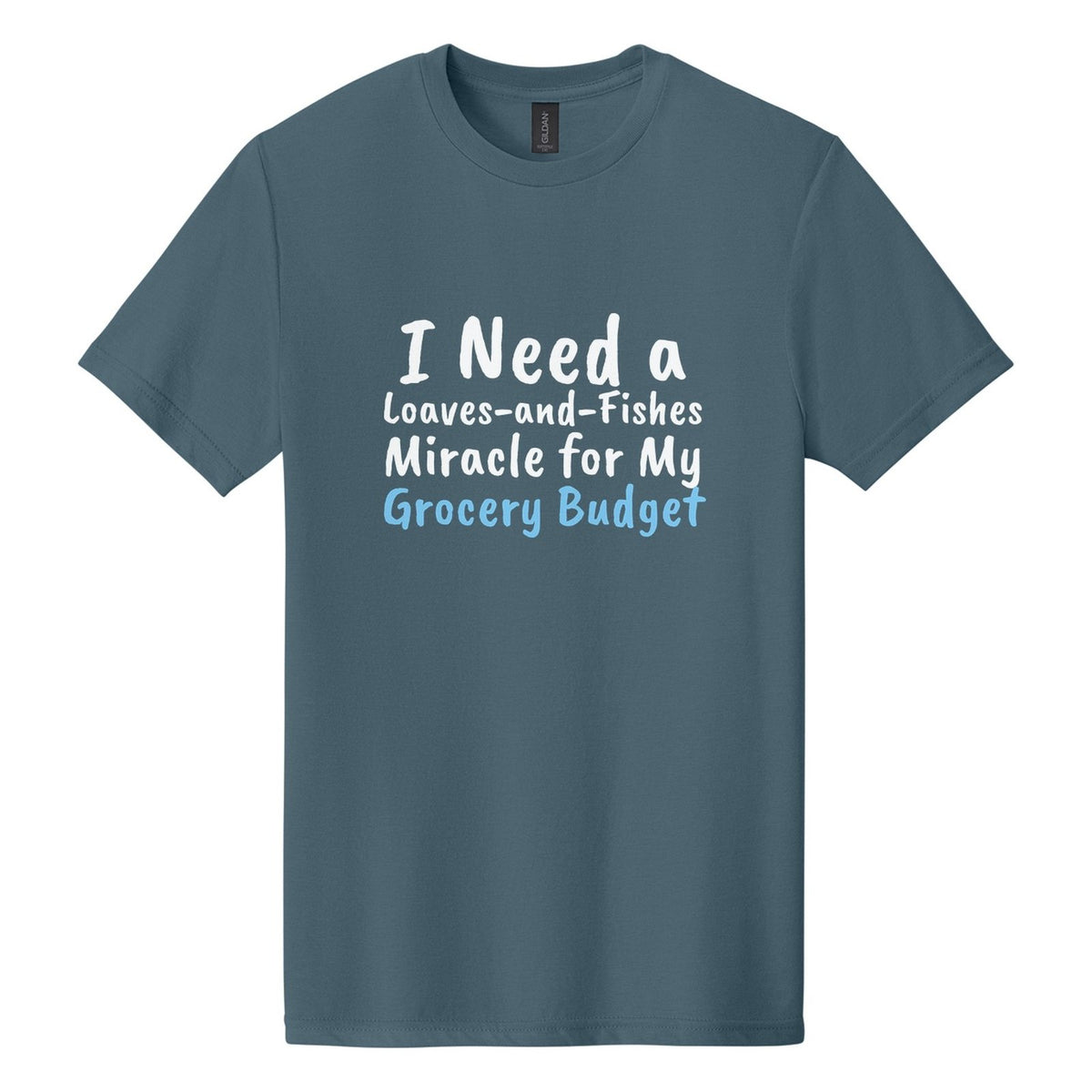 I Need a Loaves-and-Fishes Miracle for My Grocery Budget tee in Steel Blue, Caveat Brush font, White + Sky Blue ink