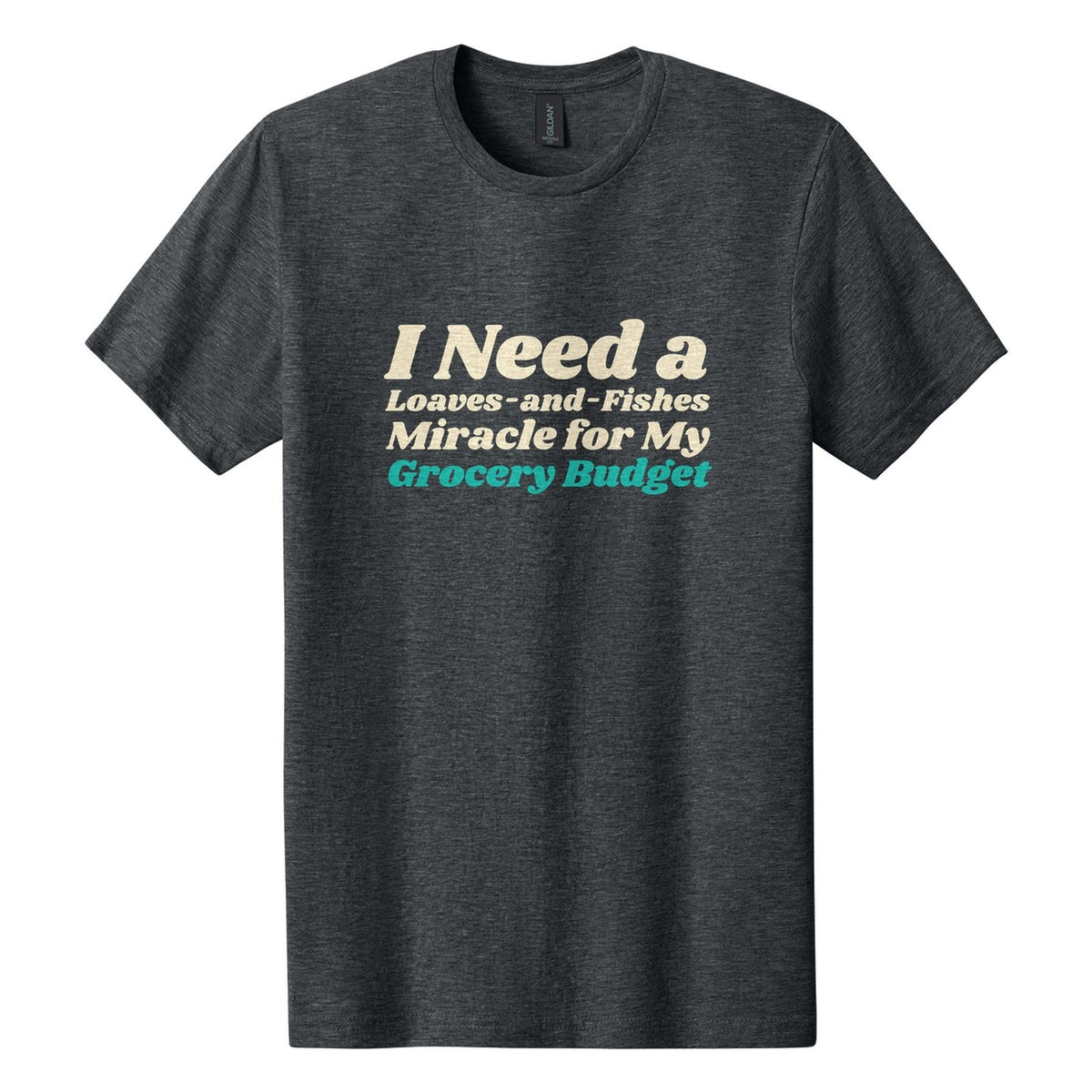 I Need a Loaves-and-Fishes Miracle for My Grocery Budget tee in Dark Heather, Shrikhand font, Cream + Teal ink