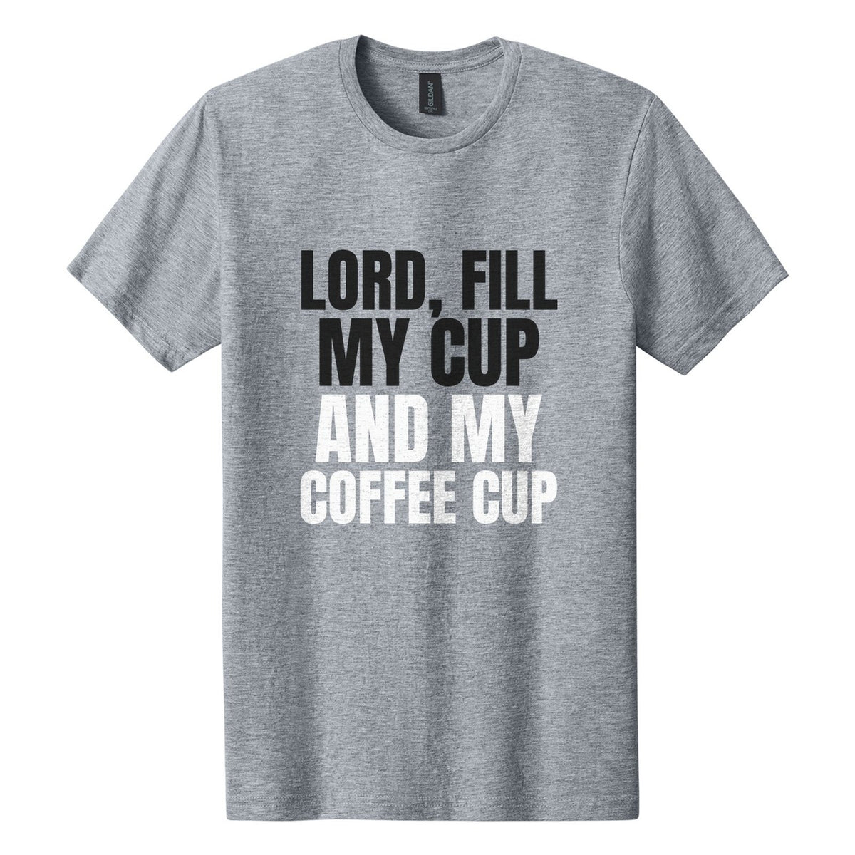 Lord, Fill My Cup. And My Coffee Cup tee in Ring Spun Sport Grey, Anton font, Black + White ink