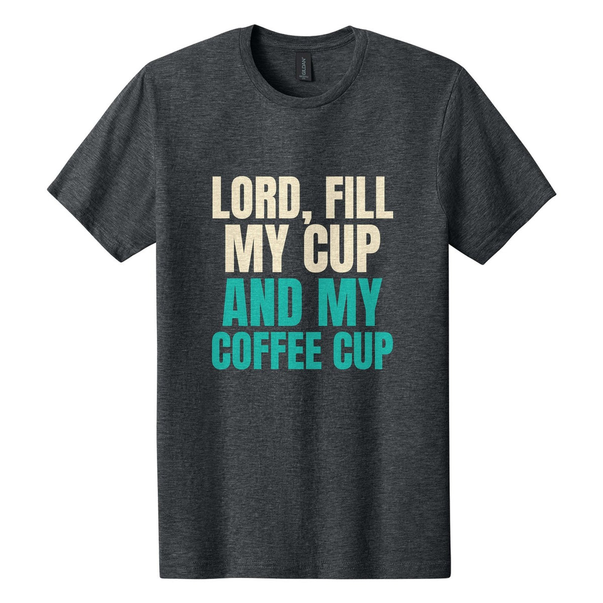 Lord, Fill My Cup. And My Coffee Cup tee in Dark Heather, Anton font, Cream + Teal ink