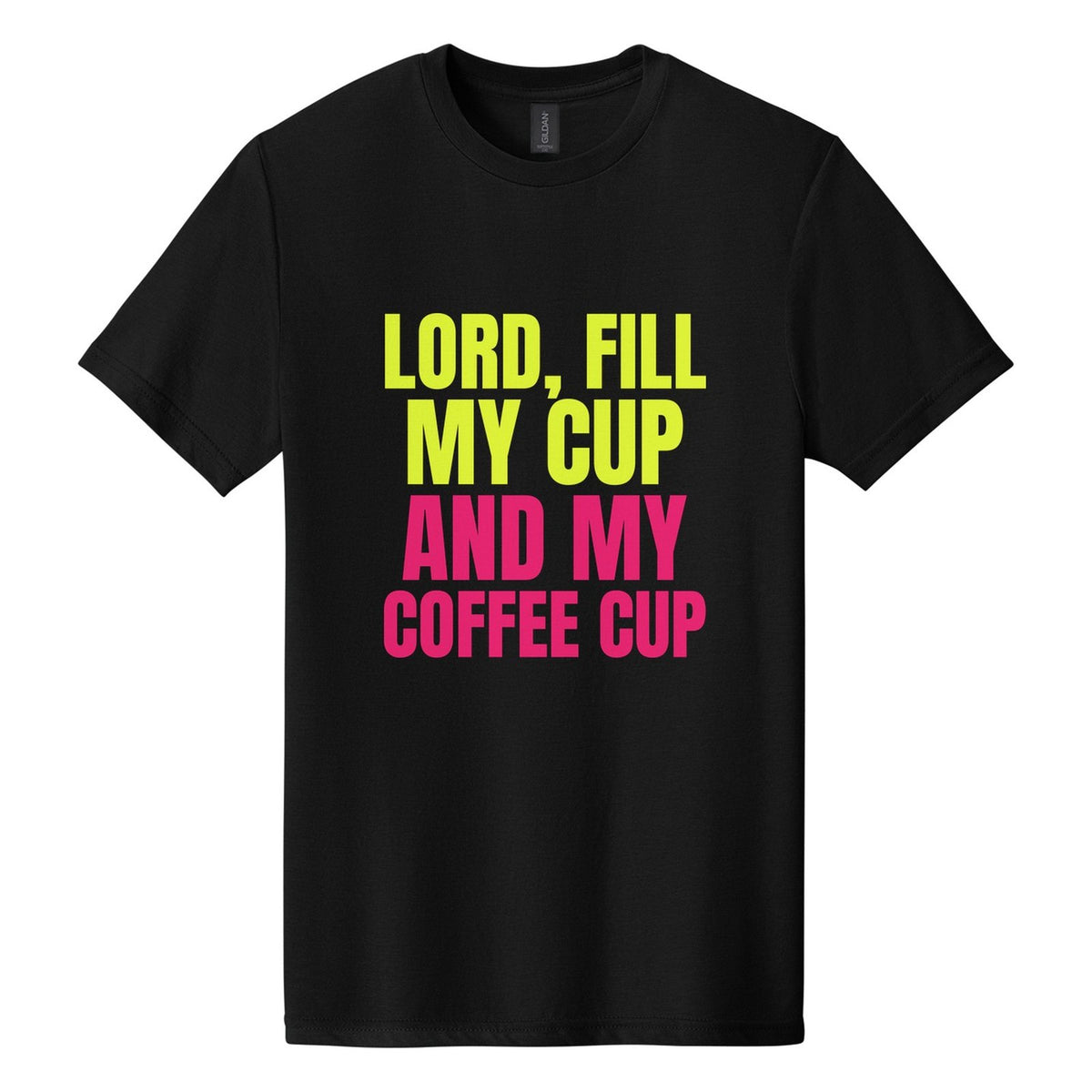 Lord, Fill My Cup. And My Coffee Cup tee in Pitch Black, Anton font, Neon Yellow + Hot Pink ink