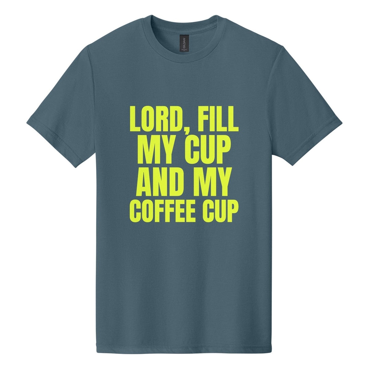 Lord, Fill My Cup. And My Coffee Cup tee in Steel Blue, Anton font, Neon Yellow ink