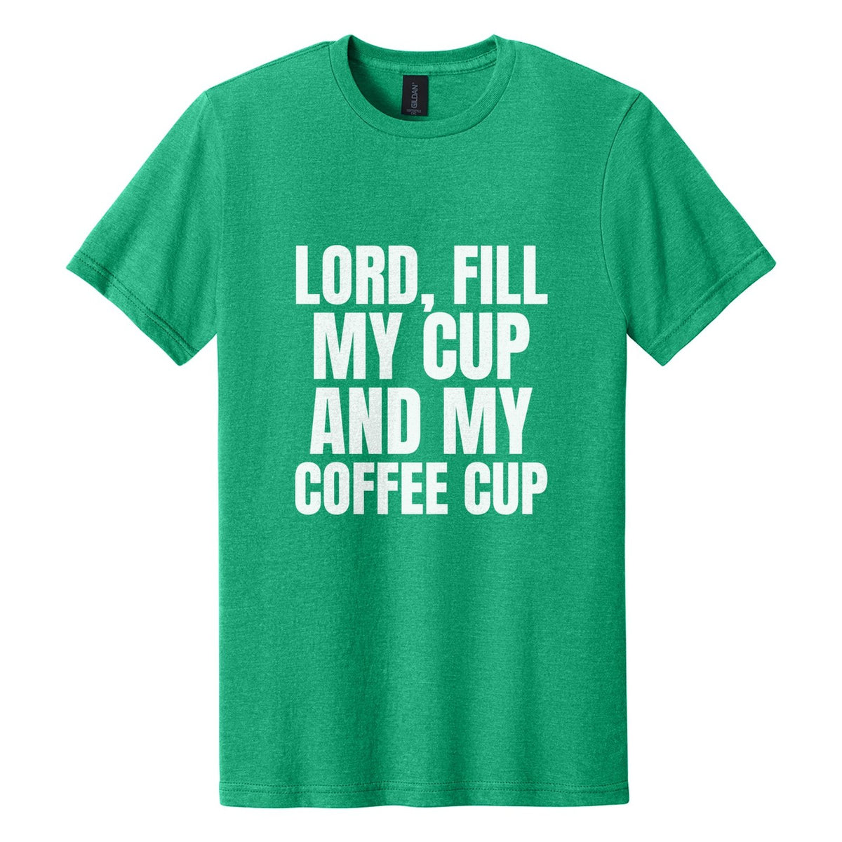 Lord, Fill My Cup. And My Coffee Cup tee in Kelly Mist, Anton font, White ink