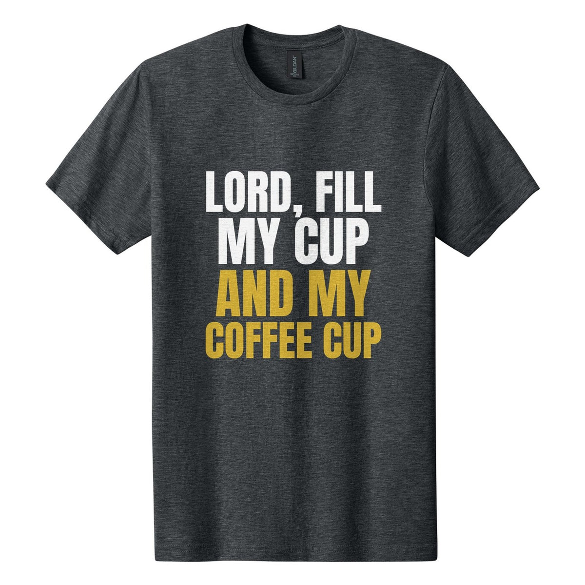 Lord, Fill My Cup. And My Coffee Cup tee in Dark Heather, Anton font, White + Metallic Gold ink
