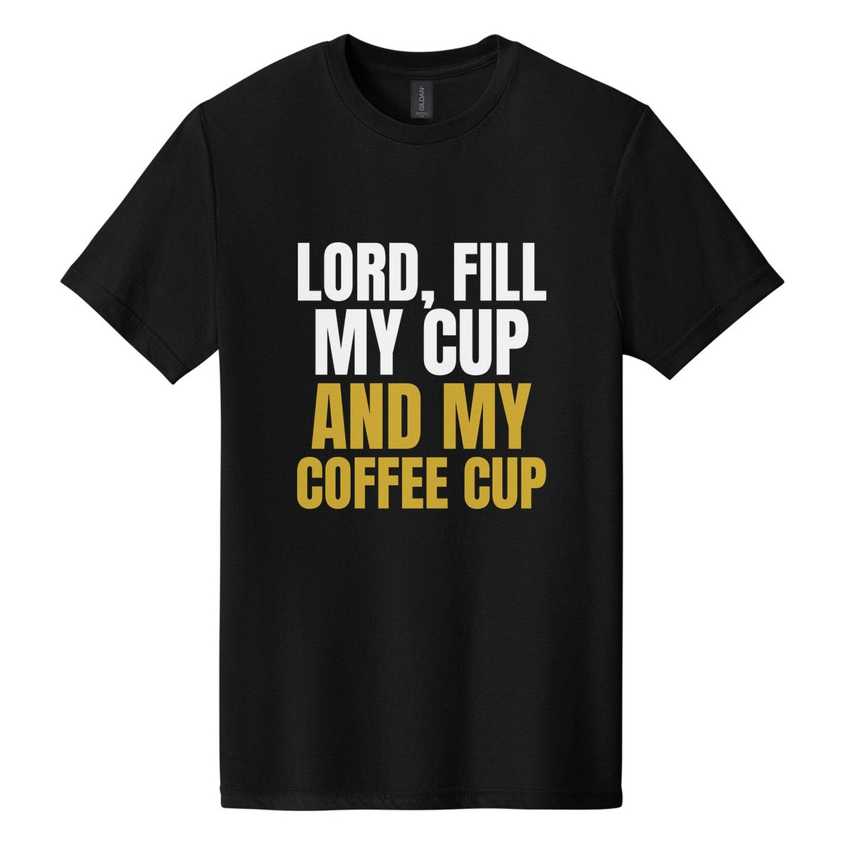 Lord, Fill My Cup. And My Coffee Cup tee in Pitch Black, Anton font, White + Metallic Gold ink