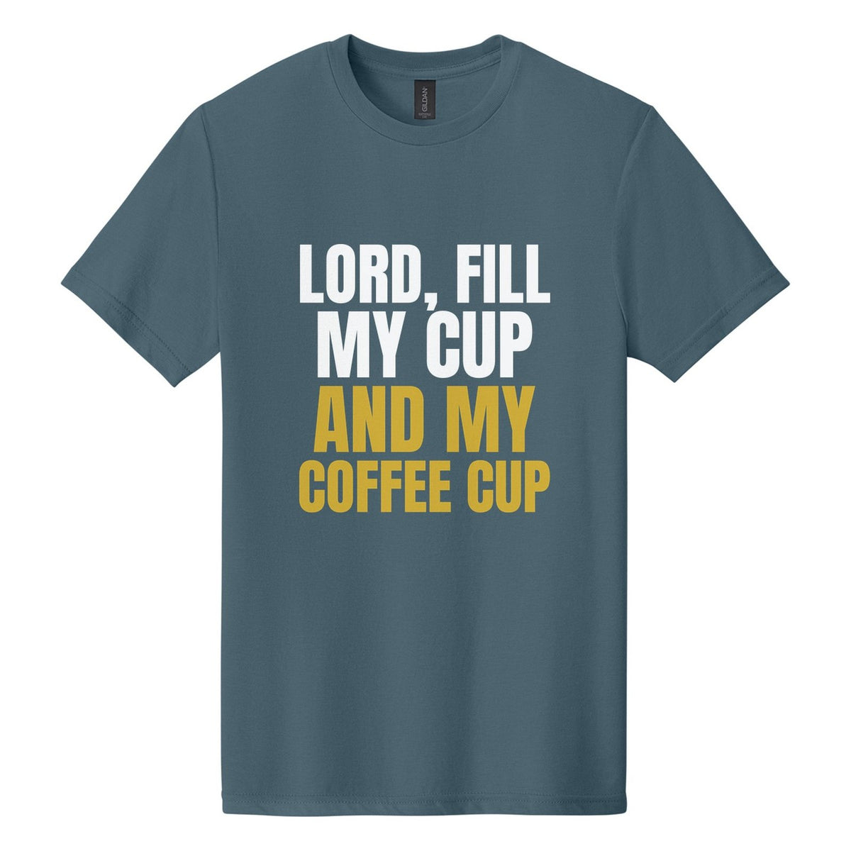 Lord, Fill My Cup. And My Coffee Cup tee in Steel Blue, Anton font, White + Metallic Gold ink