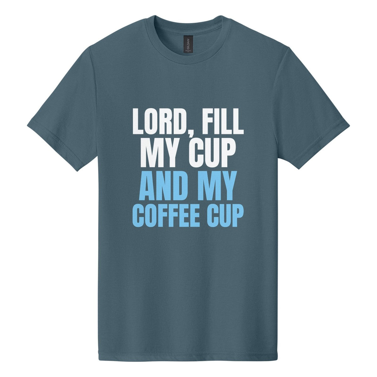 Lord, Fill My Cup. And My Coffee Cup tee in Steel Blue, Anton font, White + Sky Blue ink