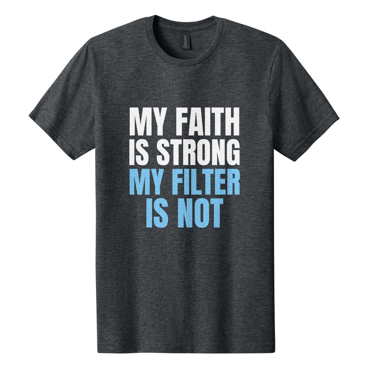 My Faith Is Strong. My Filter Is Not tee in Dark Heather, Anton font, White + Sky Blue ink