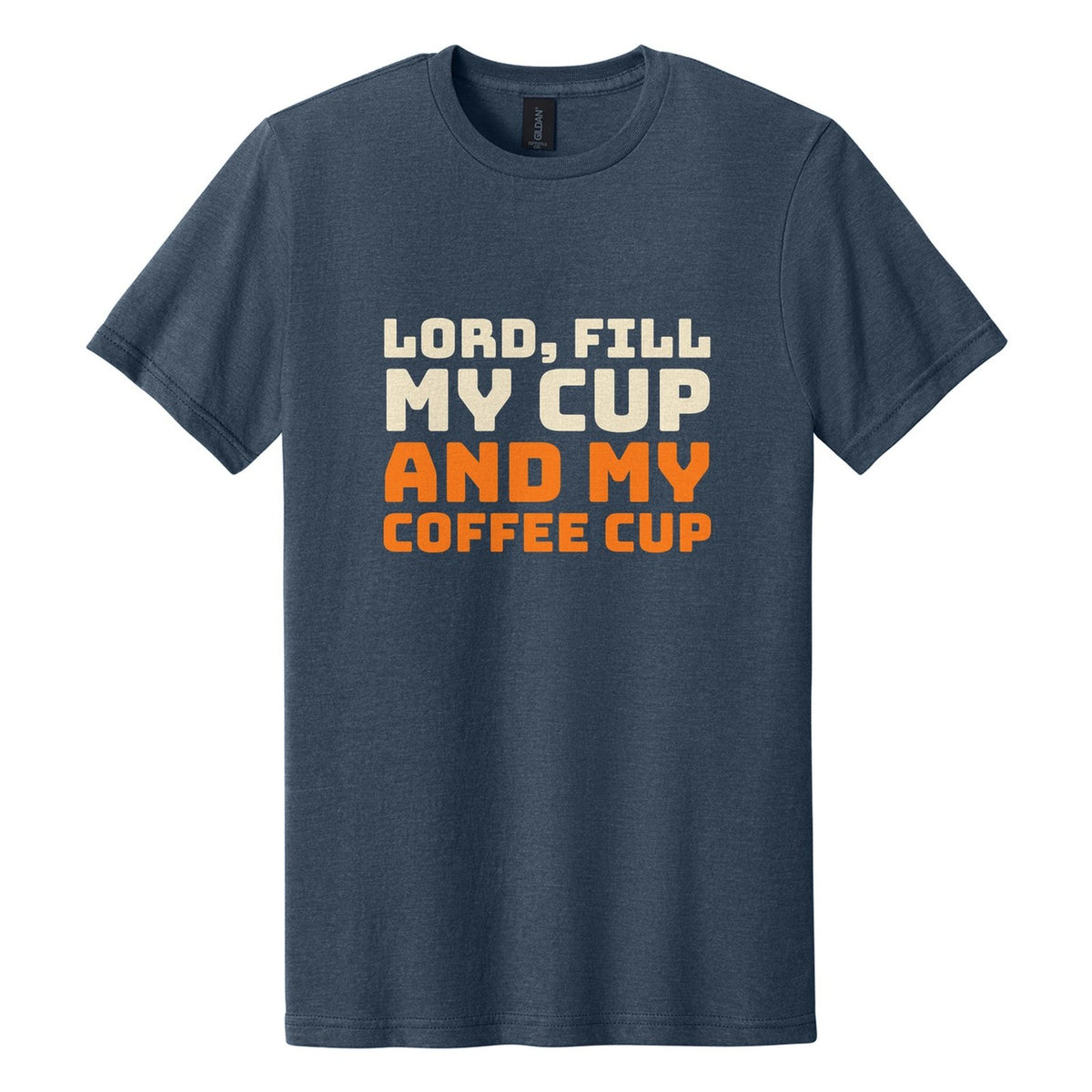 Lord, Fill My Cup. And My Coffee Cup tee in Navy Mist, Bungee font, Cream + Orange ink