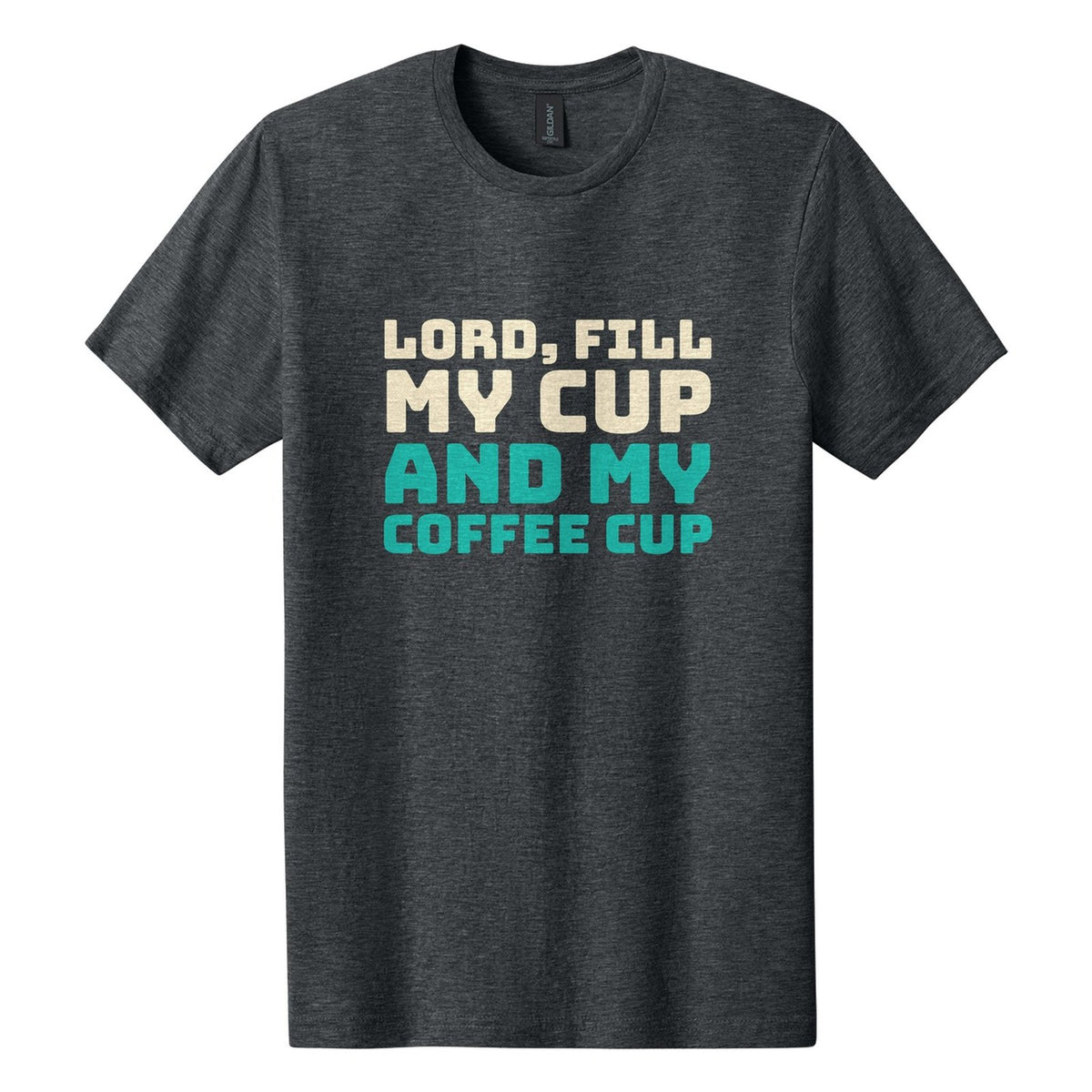Lord, Fill My Cup. And My Coffee Cup tee in Dark Heather, Bungee font, Cream + Teal ink