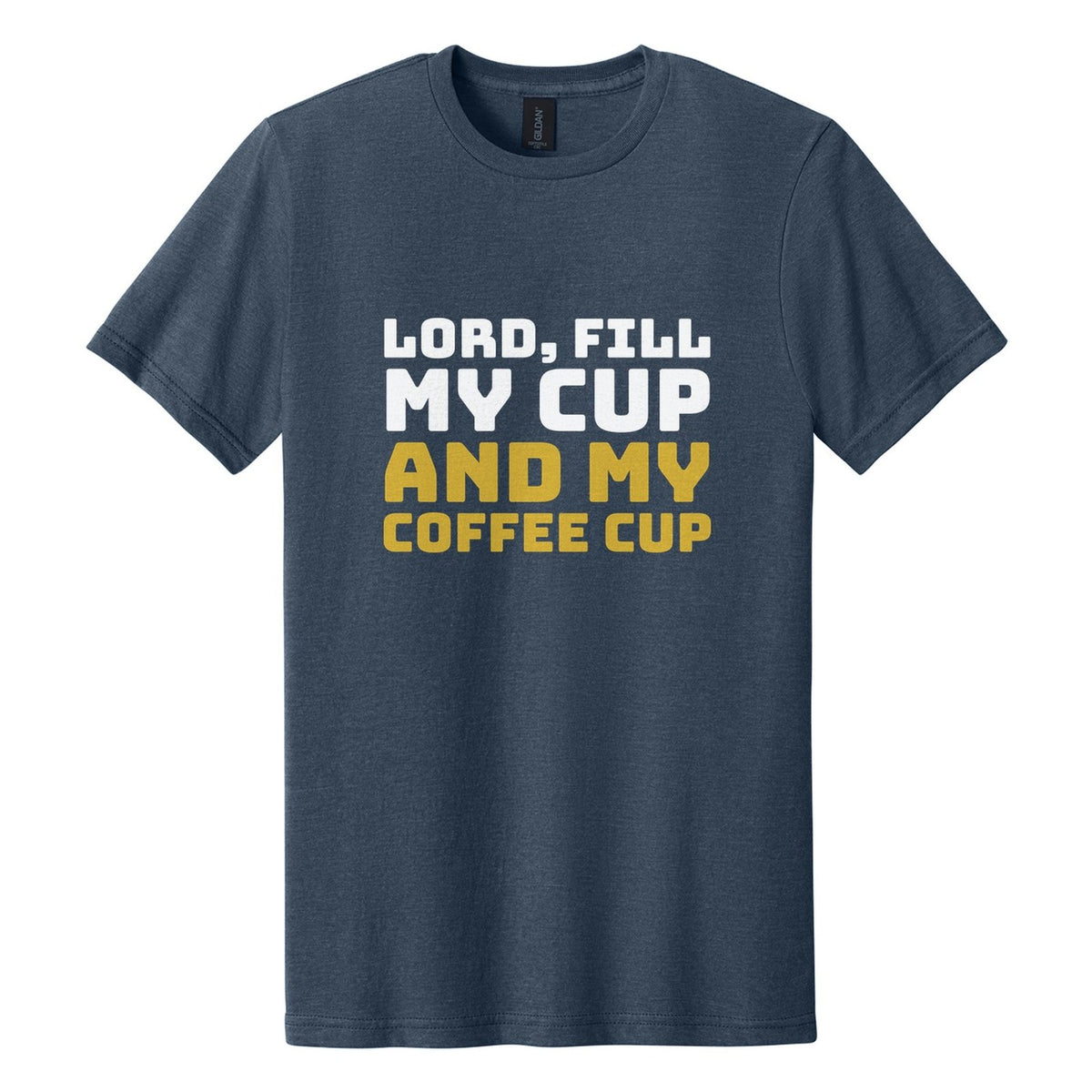 Lord, Fill My Cup. And My Coffee Cup tee in Navy Mist, Bungee font, White + Metallic Gold ink