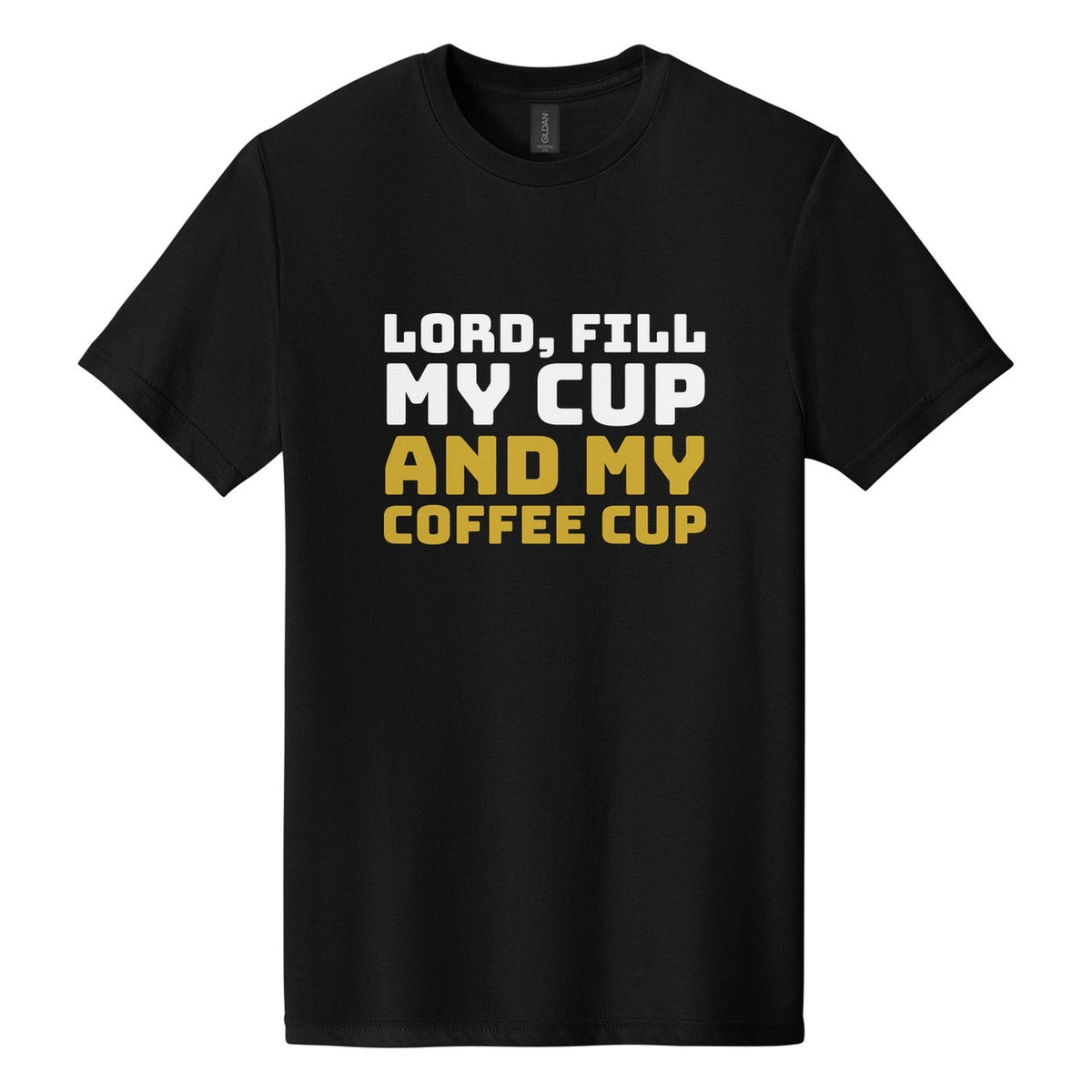 Lord, Fill My Cup. And My Coffee Cup tee in Pitch Black, Bungee font, White + Metallic Gold ink