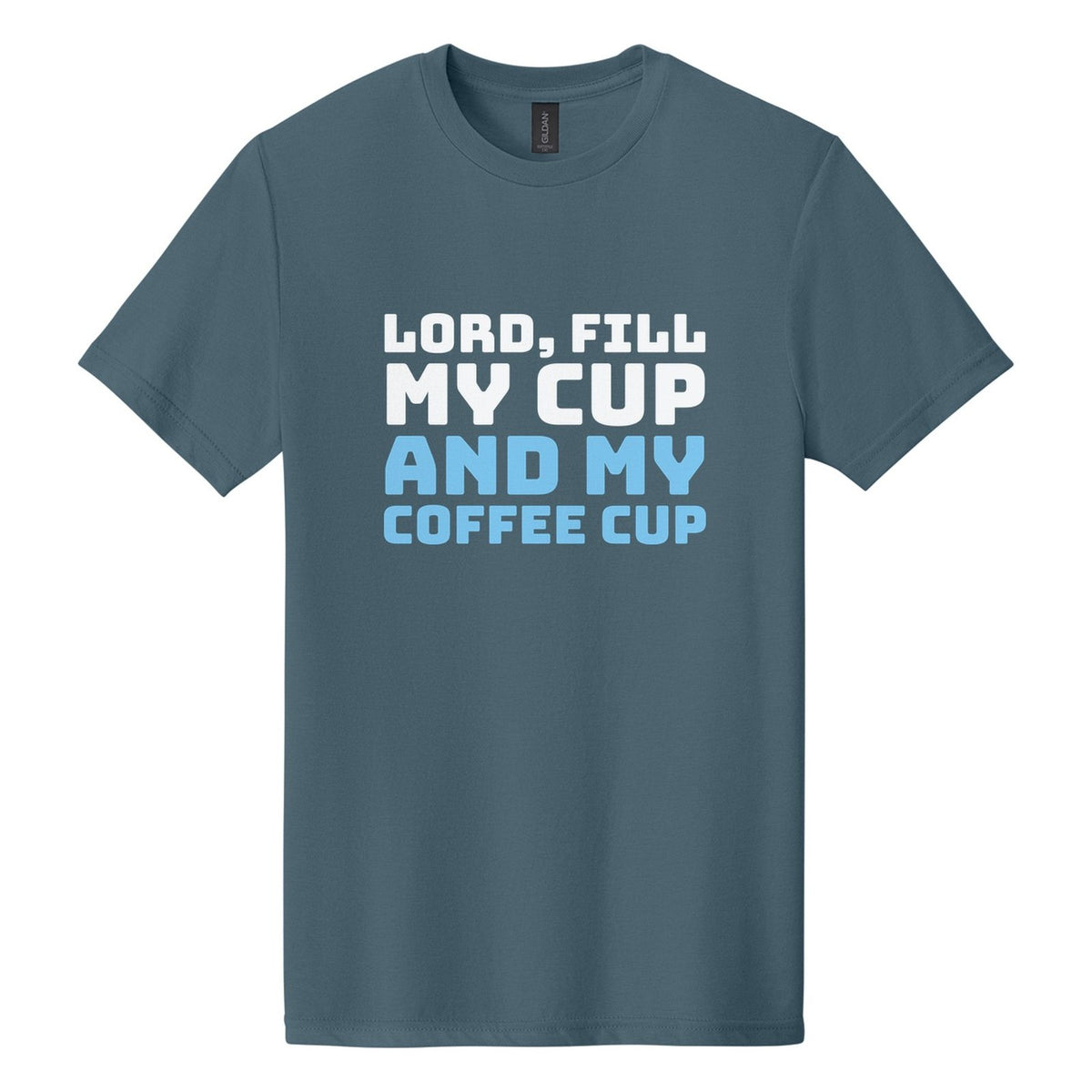 Lord, Fill My Cup. And My Coffee Cup tee in Steel Blue, Bungee font, White + Sky Blue ink