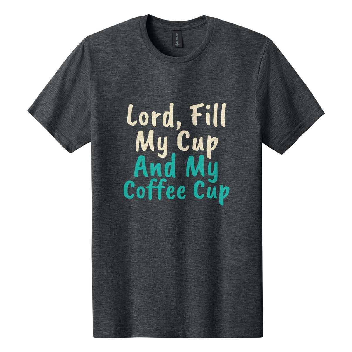 Lord, Fill My Cup. And My Coffee Cup tee in Dark Heather, Caveat Brush font, Cream + Teal ink