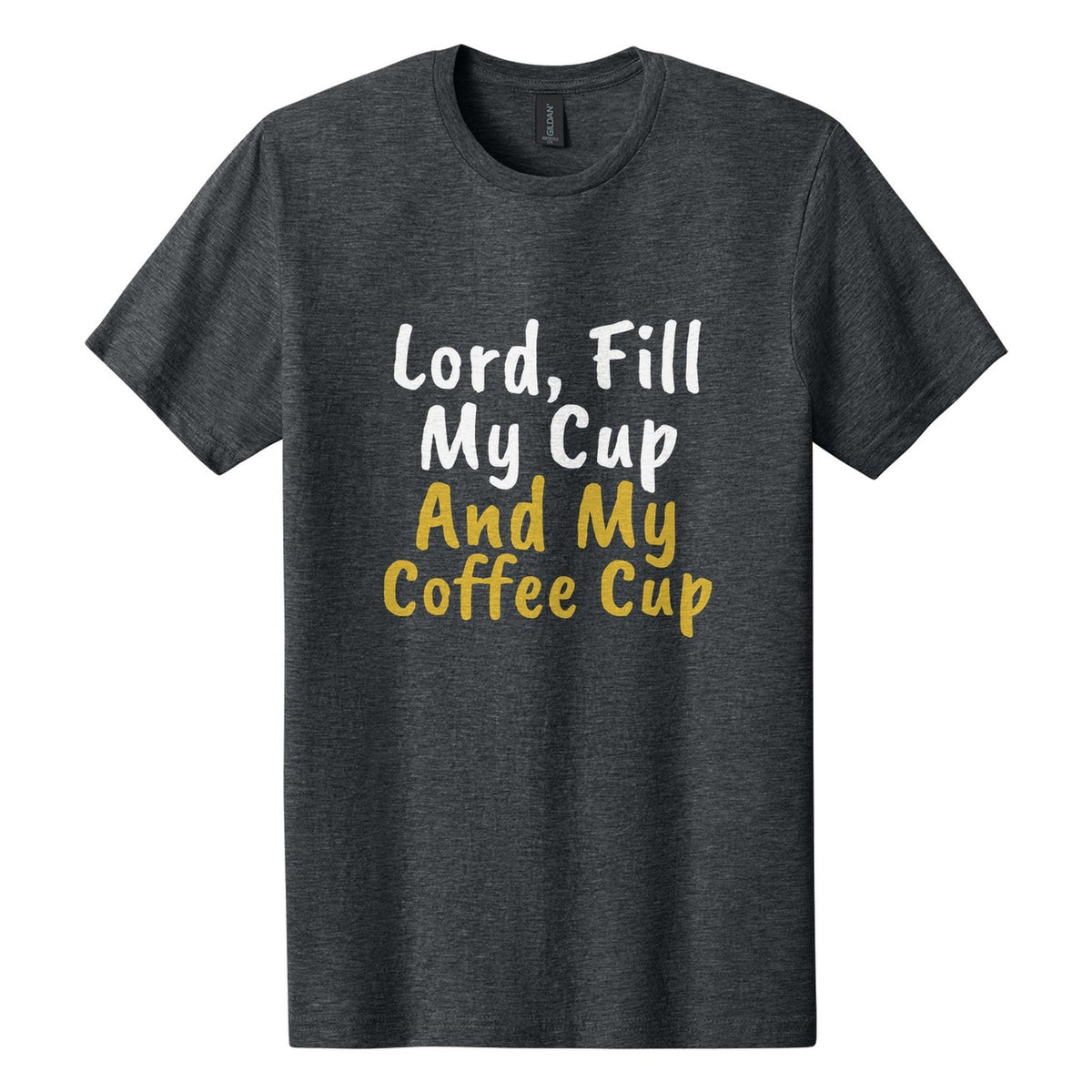 Lord, Fill My Cup. And My Coffee Cup tee in Dark Heather, Caveat Brush font, White + Metallic Gold ink