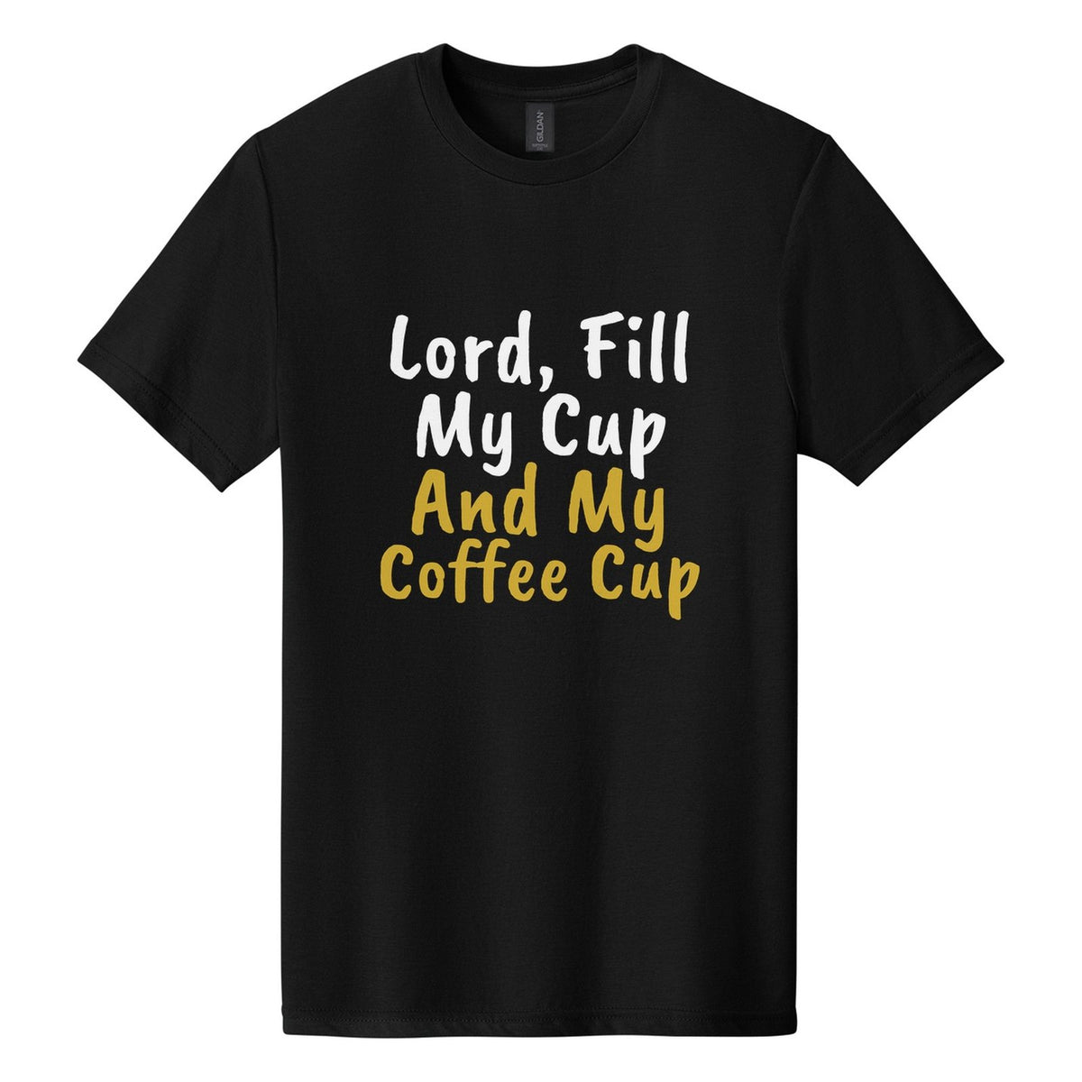 Lord, Fill My Cup. And My Coffee Cup tee in Pitch Black, Caveat Brush font, White + Metallic Gold ink