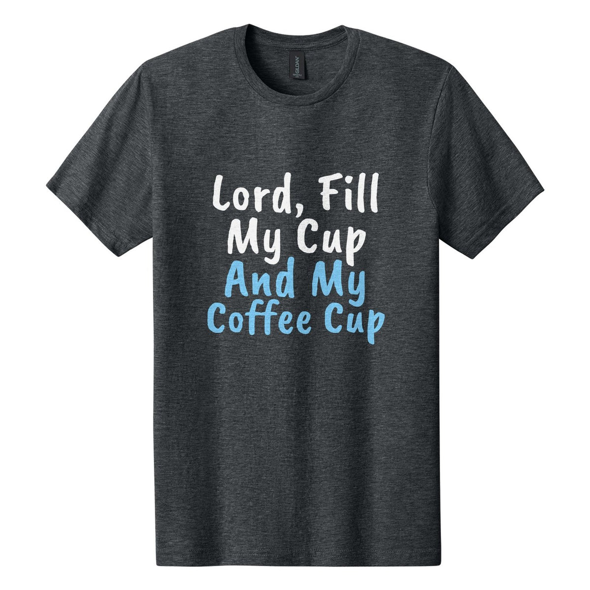 Lord, Fill My Cup. And My Coffee Cup tee in Dark Heather, Caveat Brush font, White + Sky Blue ink