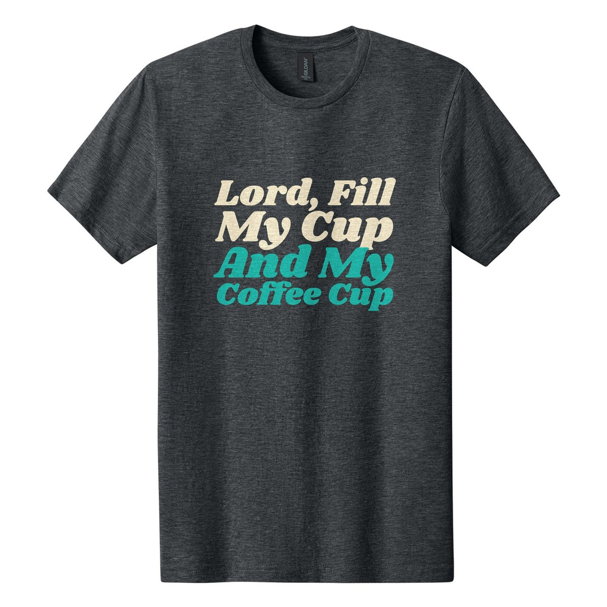 Lord, Fill My Cup. And My Coffee Cup tee in Dark Heather, Shrikhand font, Cream + Teal ink