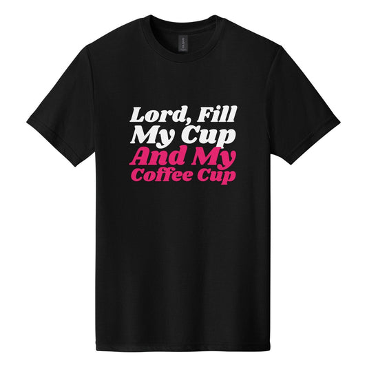 Lord, Fill My Cup. And My Coffee Cup tee in Pitch Black, Shrikhand font, White + Hot Pink ink