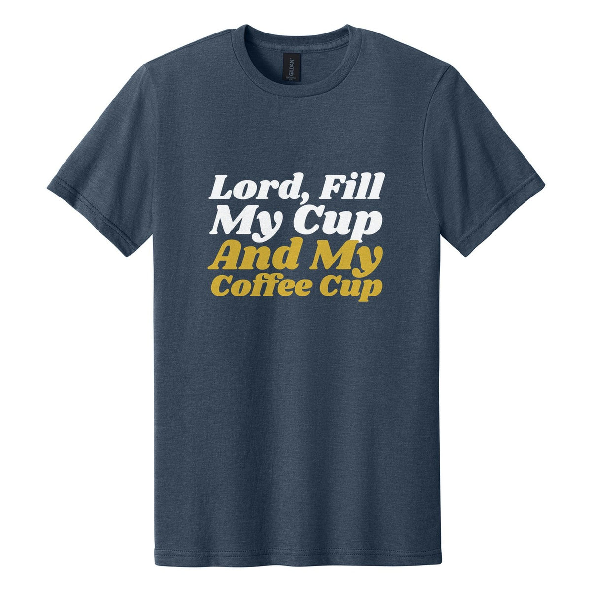 Lord, Fill My Cup. And My Coffee Cup tee in Navy Mist, Shrikhand font, White + Metallic Gold ink