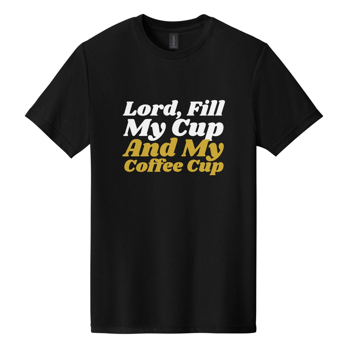 Lord, Fill My Cup. And My Coffee Cup tee in Pitch Black, Shrikhand font, White + Metallic Gold ink