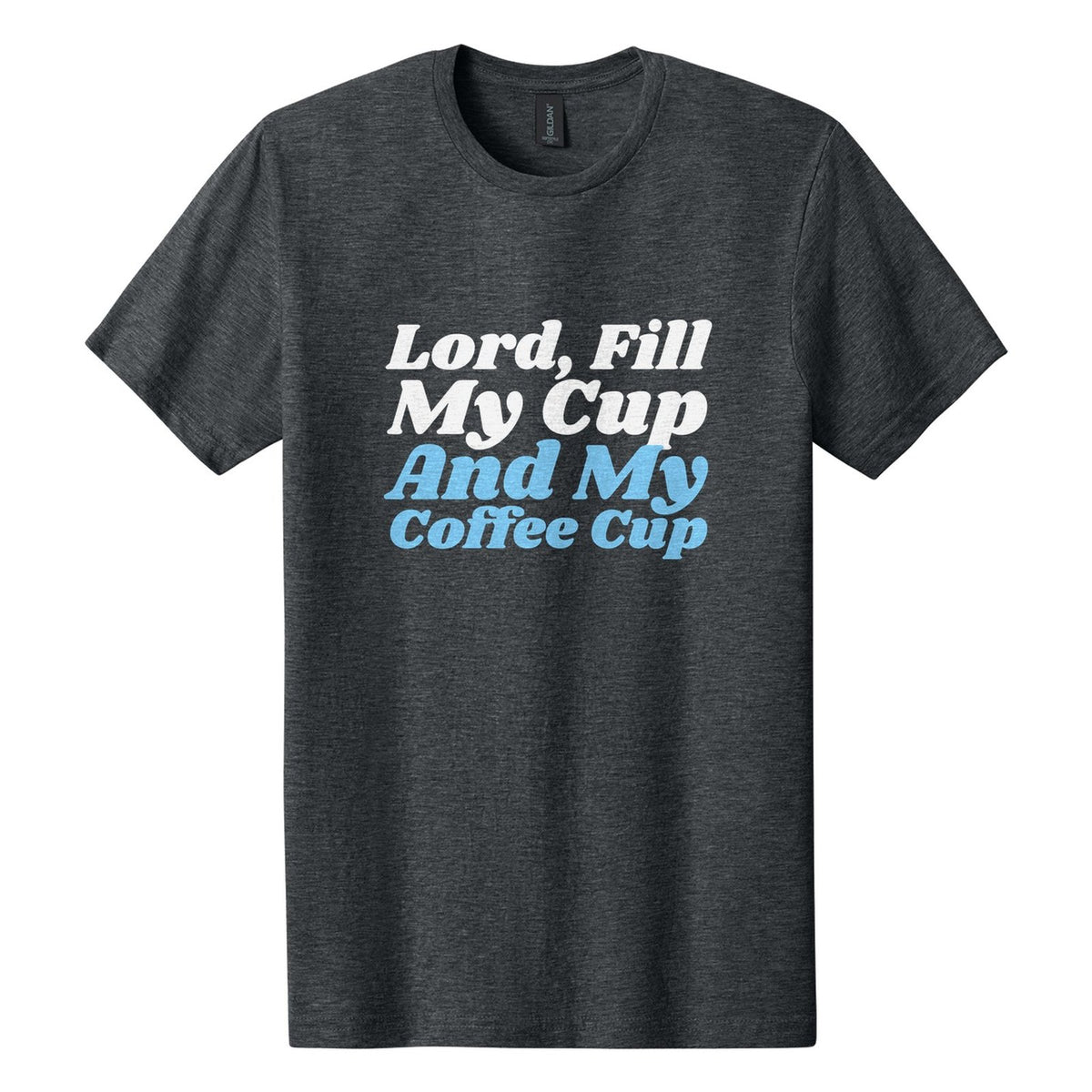 Lord, Fill My Cup. And My Coffee Cup tee in Dark Heather, Shrikhand font, White + Sky Blue ink