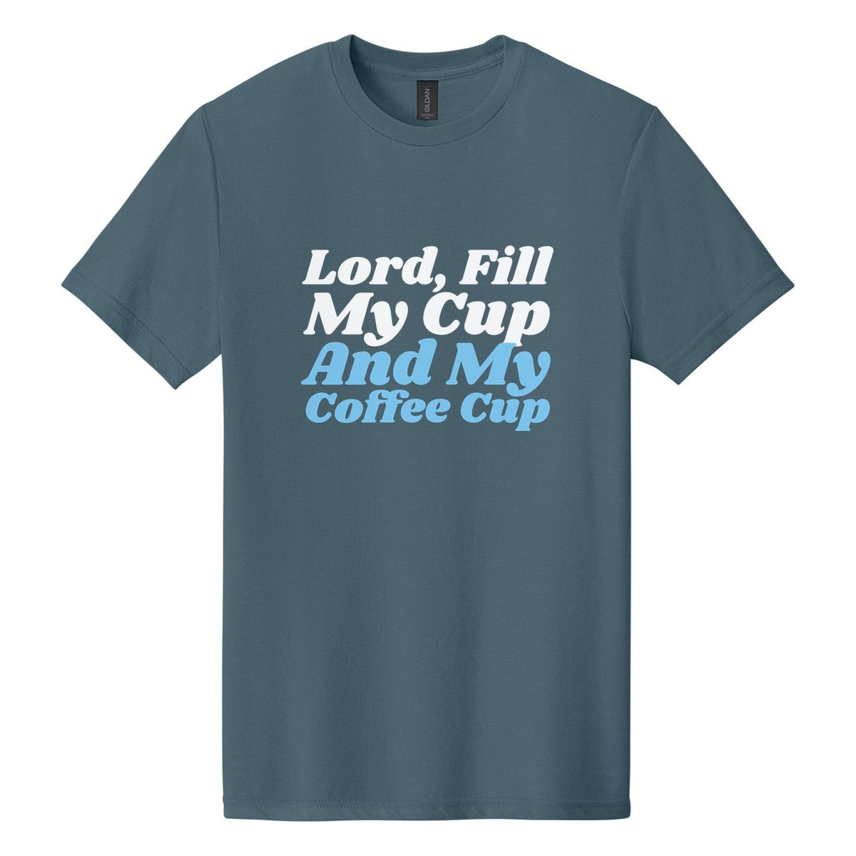 Lord, Fill My Cup. And My Coffee Cup tee in Steel Blue, Shrikhand font, White + Sky Blue ink