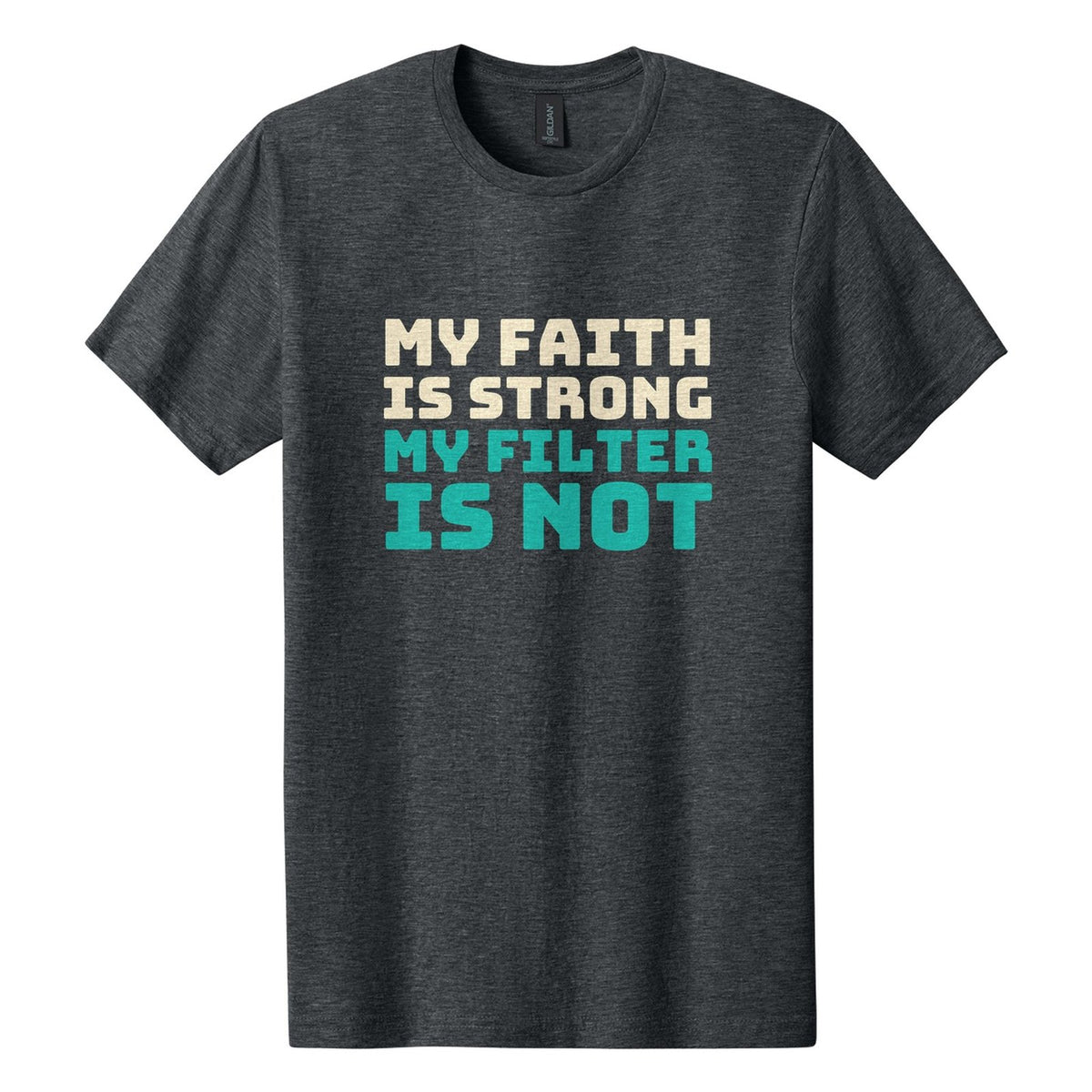My Faith Is Strong. My Filter Is Not tee in Dark Heather, Bungee font, Cream + Teal ink