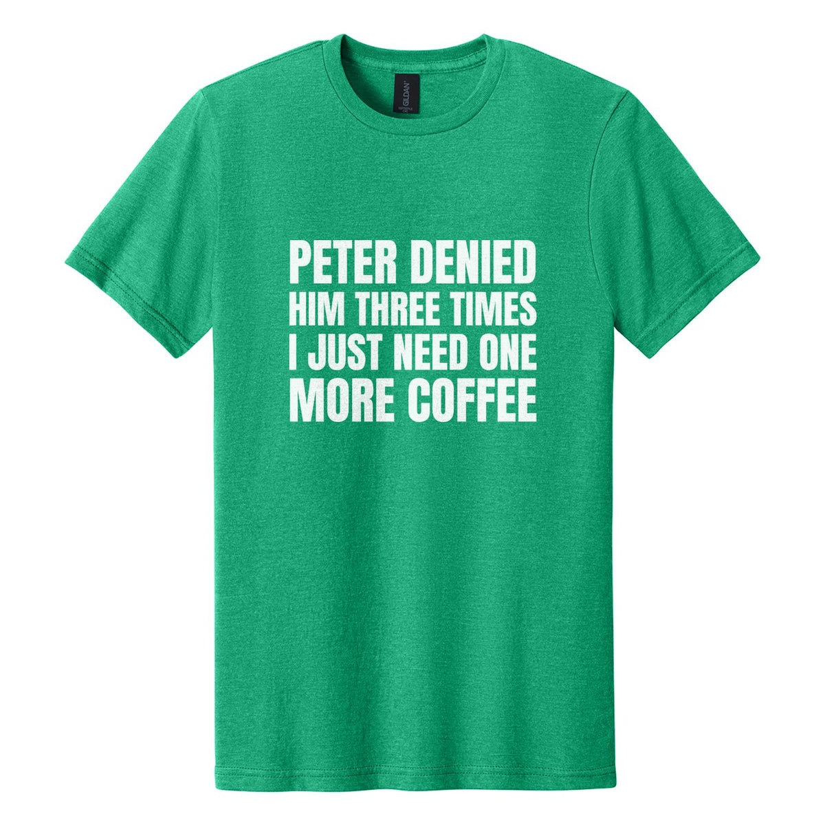 Peter Denied Him Three Times. I Just Need One More Coffee tee in Kelly Mist, Anton font, White ink