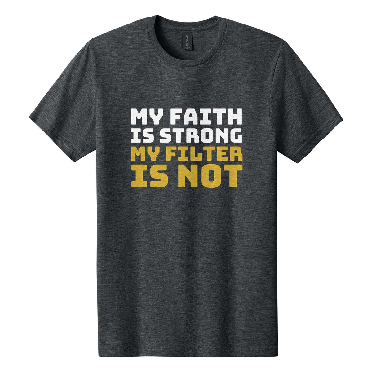 My Faith Is Strong. My Filter Is Not tee in Dark Heather, Bungee font, White + Metallic Gold ink
