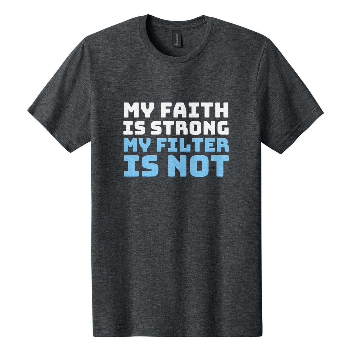 My Faith Is Strong. My Filter Is Not tee in Dark Heather, Bungee font, White + Sky Blue ink