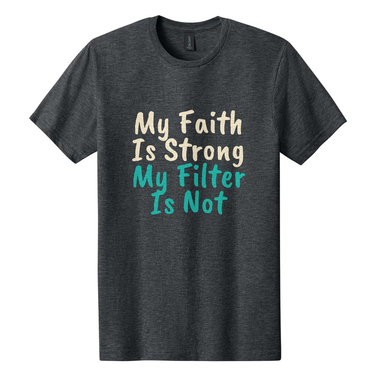 My Faith Is Strong. My Filter Is Not tee in Dark Heather, Caveat Brush font, Cream + Teal ink
